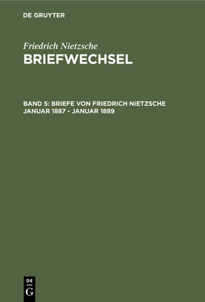 Friedrich Nietzsche: Briefwechsel. Abteilung 3 / Briefe von Friedrich Nietzsche Januar 1887 – Januar 1889 von Colli,  Giorgio, Miller,  Norbert, Montinari,  Mazzino, Nietzsche,  Friedrich, Pieper,  Annemarie