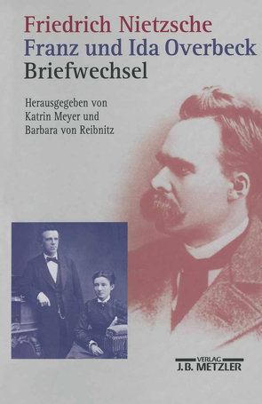 Friedrich Nietzsche / Franz und Ida Overbeck: Briefwechsel von Meyer,  Katrin, Reibnitz,  Barbara von, von Reibnitz,  Barbara