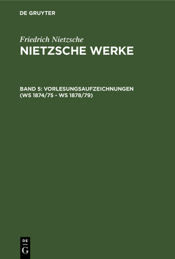 Friedrich Nietzsche: Nietzsche Werke. Abteilung 2 / Vorlesungsaufzeichnungen (WS 1874/75 – WS 1878/79) von Bornmann,  Fritz, Carpitella,  Mario, Colli,  Giorgio, Gerhardt,  Volker, Miller,  Norbert, Montinari,  Mazzino, Müller-Lauter,  Wolfgang, Nietzsche,  Friedrich, Pestalozzi,  Karl