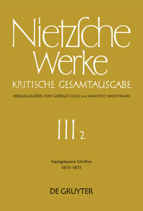 Friedrich Nietzsche: Nietzsche Werke. Abteilung 3 / Nachgelassene Schriften 1870 – 1873 von Colli,  Giorgio, Gerhardt,  Volker, Miller,  Norbert, Montinari,  Mazzino, Müller-Lauter,  Wolfgang, Nietzsche,  Friedrich, Pestalozzi,  Karl