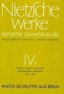 Friedrich Nietzsche: Nietzsche Werke. Abteilung 4 / Richard Wagner in Bayreuth (Unzeitgemäße Betrachtungen IV). Nachgelassene Fragmente Anfang 1875 – Frühling 1876 von Colli,  Giorgio, Gerhardt,  Volker, Miller,  Norbert, Montinari,  Mazzino, Müller-Lauter,  Wolfgang, Nietzsche,  Friedrich, Pestalozzi,  Karl