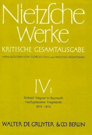 Friedrich Nietzsche: Nietzsche Werke. Abteilung 4 / Richard Wagner in Bayreuth (Unzeitgemäße Betrachtungen IV). Nachgelassene Fragmente Anfang 1875 – Frühling 1876 von Colli,  Giorgio, Gerhardt,  Volker, Miller,  Norbert, Montinari,  Mazzino, Müller-Lauter,  Wolfgang, Nietzsche,  Friedrich, Pestalozzi,  Karl