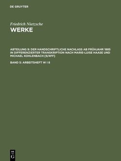 Friedrich Nietzsche: Nietzsche Werke. Abteilung 9: Der handschriftliche… / Arbeitsheft W I 8 von Haase,  Marie-Luise, Heimer,  Falko, Riebe,  Thomas, Röllin,  Beat, Stockmar,  René, Strobel,  Jochen, Trenkle,  Franziska