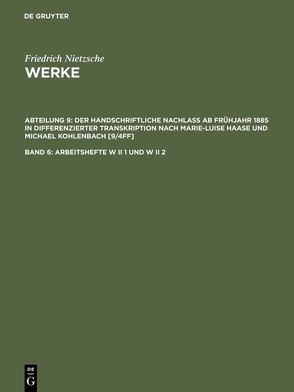 Friedrich Nietzsche: Nietzsche Werke. Abteilung 9: Der handschriftliche… / Arbeitshefte W II 1 und W II 2 von Haase,  Marie-Luise, Heimer,  Falko, Reimers,  Bettina, Riebe,  Thomas, Röllin,  Beat, Stockmar,  René, Trenkle,  Franziska