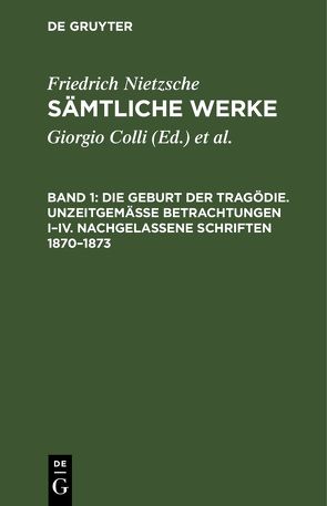 Friedrich Nietzsche: Sämtliche Werke / Die Geburt der Tragödie. Unzeitgemäße Betrachtungen I–IV. Nachgelassene Schriften 1870–1873 von Colli,  Giorgio, Montinari,  Mazzino, Nietzsche,  Friedrich