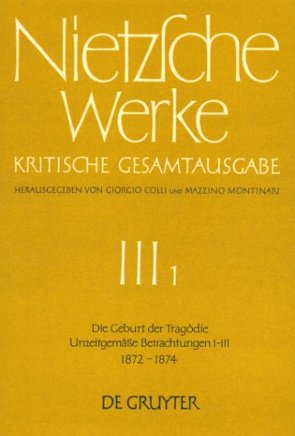 Friedrich Nietzsche: Nietzsche Werke. Abteilung 3 / Die Geburt der Tragödie. Unzeitgemäße Betrachtungen I – III (1872 – 1874) von Colli,  Giorgio, Gerhardt,  Volker, Miller,  Norbert, Montinari,  Mazzino, Müller-Lauter,  Wolfgang, Nietzsche,  Friedrich, Pestalozzi,  Karl