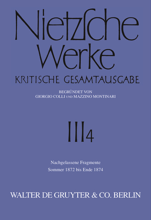 Friedrich Nietzsche: Nietzsche Werke. Abteilung 3 / Nachgelassene Fragmente Sommer 1872 – Ende 1874 von Colli,  Giorgio, Gerhardt,  Volker, Miller,  Norbert, Montinari,  Mazzino, Müller-Lauter,  Wolfgang, Nietzsche,  Friedrich, Pestalozzi,  Karl