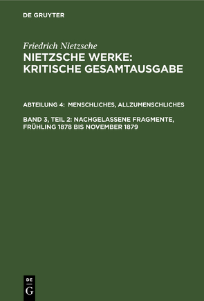 Friedrich Nietzsche: Nietzsche Werke. Abteilung 4 / Menschliches, Allzumenschliches, Band 2: Nachgelassene Fragmente, Frühling 1878 bis November 1879 von Colli,  Giorgio, Gerhardt,  Volker, Miller,  Norbert, Montinari,  Mazzino, Müller-Lauter,  Wolfgang, Nietzsche,  Friedrich, Pestalozzi,  Karl