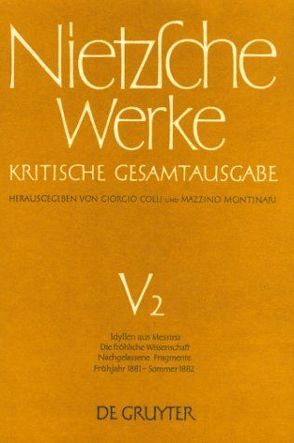 Friedrich Nietzsche: Nietzsche Werke. Abteilung 5 / Idyllen aus Messina. Die fröhliche Wissenschaft. Nachgelassene Fragmente Frühjahr 1881 – Sommer 1882 von Colli,  Giorgio, Gerhardt,  Volker, Miller,  Norbert, Montinari,  Mazzino, Müller-Lauter,  Wolfgang, Nietzsche,  Friedrich, Pestalozzi,  Karl