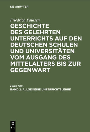 Friedrich Paulsen: Geschichte des gelehrten Unterrichts auf den deutschen… / Allgemeine Unterrichtslehre von Otto,  Ernst