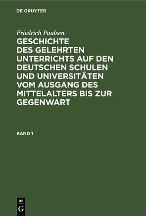 Friedrich Paulsen: Geschichte des gelehrten Unterrichts auf den deutschen… / Friedrich Paulsen: Geschichte des gelehrten Unterrichts auf den deutschen…. Band 1 von Paulsen,  Friedrich