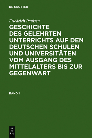 Friedrich Paulsen: Geschichte des gelehrten Unterrichts auf den deutschen… / Friedrich Paulsen: Geschichte des gelehrten Unterrichts auf den deutschen…. Band 1 von Paulsen,  Friedrich