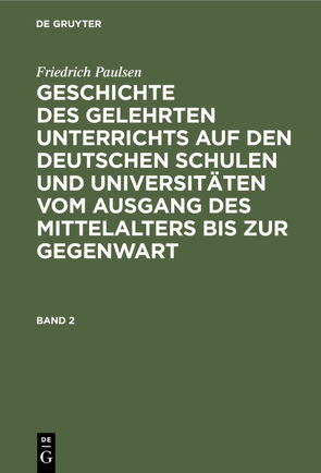 Friedrich Paulsen: Geschichte des gelehrten Unterrichts auf den deutschen… / Friedrich Paulsen: Geschichte des gelehrten Unterrichts auf den deutschen…. Band 2 von Paulsen,  Friedrich