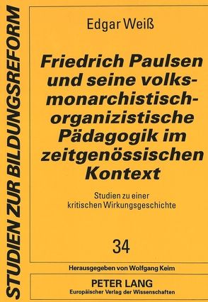 Friedrich Paulsen und seine volksmonarchistisch-organizistische Pädagogik im zeitgenössischen Kontext von Weiß,  Edgar