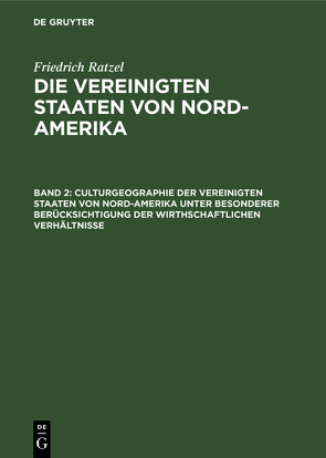 Friedrich Ratzel: Die Vereinigten Staaten von Nord-Amerika / Culturgeographie der Vereinigten Staaten von Nord-Amerika unter besonderer Berücksichtigung der wirthschaftlichen Verhältnisse von Ratzel,  Friedrich