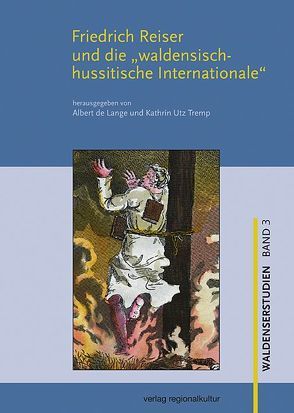 Friedrich Reiser und die „waldensisch-hussitische Internationale“ von Lange,  Albert de, Utz Tremp,  Kathrin