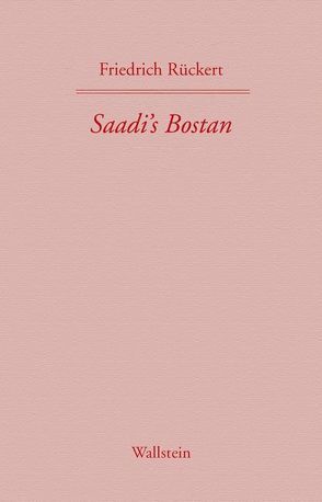 Friedrich Rückerts Werke. Historisch-kritische Ausgabe. Schweinfurter Edition / Saadi’s Bostan. Aus dem Persischen übersetzt von Friedrich Rückert von Mumm,  Peter-Arnold, Rostami Gooran,  Jalal, Rückert,  Friedrich, Schimmel,  Annemarie, Steinberg,  Jörn