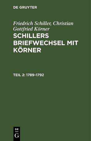 Friedrich Schiller; Christian Gottfried Körner: Schillers Briefwechsel mit Körner / 1789–1792 von Koerner,  Christian Gottfried, Schiller,  Friedrich