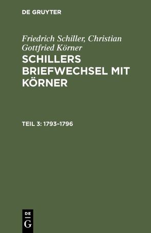 Friedrich Schiller; Christian Gottfried Körner: Schillers Briefwechsel mit Körner / 1793–1796 von Koerner,  Christian Gottfried, Schiller,  Friedrich