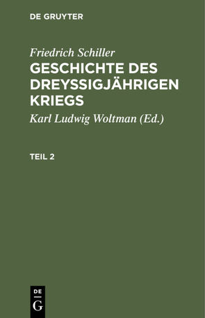 Friedrich Schiller: Geschichte des dreyßigjährigen Kriegs / Friedrich Schiller: Geschichte des dreyßigjährigen Kriegs. Teil 2 von Schiller,  Friedrich, Woltman,  Karl Ludwig