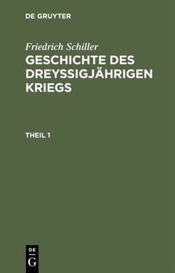 Friedrich Schiller: Geschichte des dreyßigjährigen Kriegs / Friedrich Schiller: Geschichte des dreyßigjährigen Kriegs. Theil 1 von Schiller,  Friedrich, Woltman,  Karl Ludwig