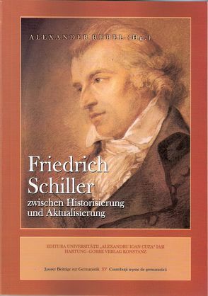 Friedrich Schiller zwischen Historisierung und Aktualisierung von Barbulescu,  Mariana, Carasevici,  Dragos, Crăciun,  Ioana, Gaier,  Ulrich, Hainz,  Martin, Jordan,  Joachim, Marcu,  Grigore, Rubel,  Alexander, Schares,  Thomas, Scheichl,  Sigurd Paul, Winkler,  Makus