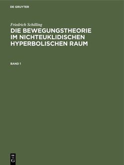 Friedrich Schilling: Die Bewegungstheorie im nichteuklidischen hyperbolischen Raum / Die Bewegungstheorie im nichteuklidischen hyperbolischen Raum von Schilling,  Friedrich