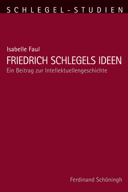 Friedrich Schlegels Ideen von Alt,  Peter-André, Faul,  Isabelle, Schmitz-Emans,  Monika