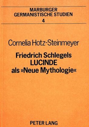 Friedrich Schlegels LUCINDE als ‚Neue Mythologie‘ von Hotz-Steinmeyer,  Cornelia