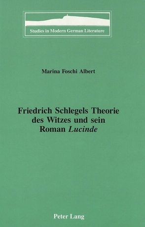 Friedrich Schlegels Theorie des Witzes und sein Roman «Lucinde» von Foschi Albert,  Marina