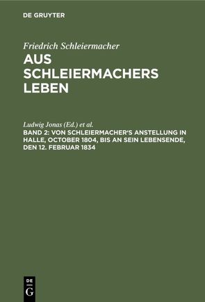 Friedrich Schleiermacher: Aus Schleiermachers Leben / Von Schleiermacher’s Anstellung in Halle, October 1804, bis an sein Lebensende, den 12. Februar 1834 von Dilthey,  Wilhelm, Jonas,  Ludwig