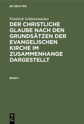 Friedrich Schleiermacher: Der christliche Glaube nach den Grundsätzen… / Friedrich Schleiermacher: Der christliche Glaube nach den Grundsätzen…. Band 1 von Redeker,  Martin, Schleiermacher,  Friedrich