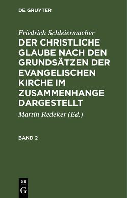 Friedrich Schleiermacher: Der christliche Glaube nach den Grundsätzen… / Friedrich Schleiermacher: Der christliche Glaube nach den Grundsätzen…. Band 2 von Redeker,  Martin