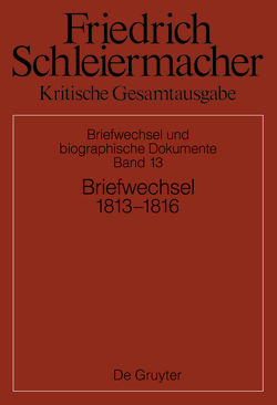 Friedrich Schleiermacher: Kritische Gesamtausgabe. Briefwechsel und… / Briefwechsel 1813-1816 von Gerber,  Simon, Schmidt,  Sarah