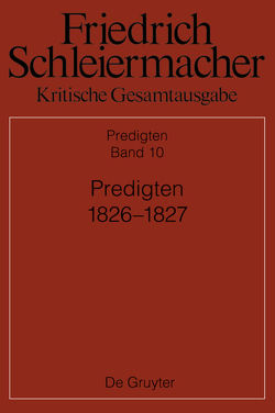 Friedrich Schleiermacher: Kritische Gesamtausgabe. Predigten / Predigten 1826-1827 von Bauer,  Brinja, Brucker,  Ralph, Pietsch,  Michael, Schmid,  Dirk, Weiland,  Patrick