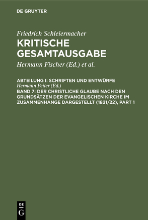 Friedrich Schleiermacher: Kritische Gesamtausgabe. Schriften und Entwürfe / Der christliche Glaube nach den Grundsätzen der evangelischen Kirche im Zusammenhange dargestellt (1821/22) von Peiter,  Hermann