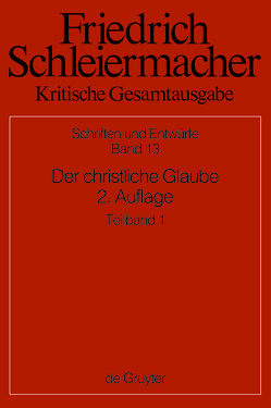 Friedrich Schleiermacher: Kritische Gesamtausgabe. Schriften und Entwürfe / Der christliche Glaube nach den Grundsätzen der evangelischen Kirche im Zusammenhange dargestellt von Schaefer,  Rolf