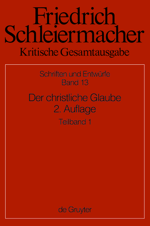 Friedrich Schleiermacher: Kritische Gesamtausgabe. Schriften und Entwürfe / Der christliche Glaube nach den Grundsätzen der evangelischen Kirche im Zusammenhange dargestellt von Schaefer,  Rolf