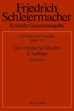 Friedrich Schleiermacher: Kritische Gesamtausgabe. Schriften und Entwürfe / Der christliche Glaube nach den Grundsätzen der evangelischen Kirche im Zusammenhange dargestellt von Schaefer,  Rolf