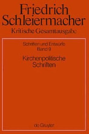 Friedrich Schleiermacher: Kritische Gesamtausgabe. Schriften und Entwürfe / Kirchenpolitische Schriften von Meckenstock,  Günter, Traulsen,  Hans-Friedrich