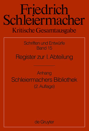 Friedrich Schleiermacher: Kritische Gesamtausgabe. Schriften und Entwürfe / Register zur I. Abteilung von Blumrich,  Elisabeth, Emersleben,  Lars, Hoffmann,  Matthias, Mann,  Stefan, Meckenstock,  Günter, Teifke,  Wilko