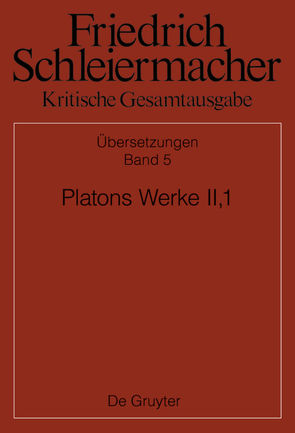 Friedrich Schleiermacher: Kritische Gesamtausgabe. Übersetzungen / Platons Werke II,1, Berlin 1805. 1818 von Käppel,  Lutz, Loehr,  Johanna