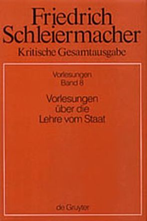 Friedrich Schleiermacher: Kritische Gesamtausgabe. Vorlesungen / Vorlesungen über die Lehre vom Staat von Jaeschke,  Walter