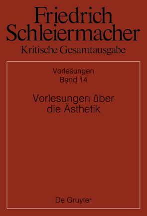 Friedrich Schleiermacher: Kritische Gesamtausgabe. Vorlesungen / Vorlesungen über die Ästhetik von Kelm,  Holden