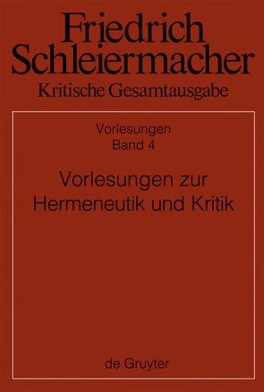 Friedrich Schleiermacher: Kritische Gesamtausgabe. Vorlesungen / Vorlesungen zur Hermeneutik und Kritik von Patsch,  Hermann, Virmond,  Wolfgang