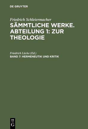 Friedrich Schleiermacher: Sämmtliche Werke. Abteilung 1: Zur Theologie / Hermeneutik und Kritik mit besonderer Beziehung auf das Neue Testament von Lücke,  Friedrich