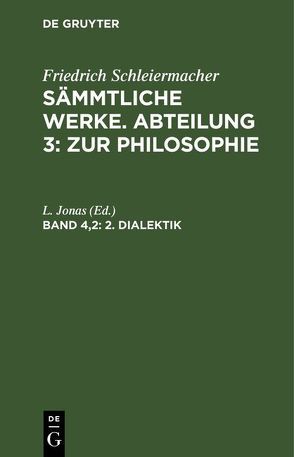 Friedrich Schleiermacher: Sämmtliche Werke. Abteilung 3: Zur Philosophie / 2. Dialektik von Jonas,  L.