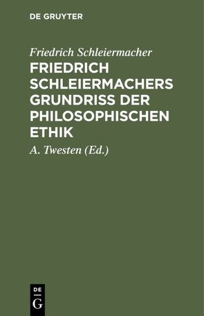 Friedrich Schleiermachers Grundriß der philosophischen Ethik von Schleiermacher,  Friedrich, Twesten,  A.