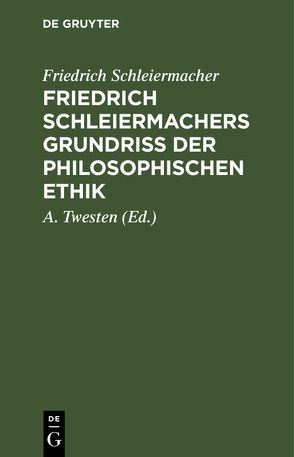 Friedrich Schleiermachers Grundriß der philosophischen Ethik von Schleiermacher,  Friedrich, Twesten,  A.