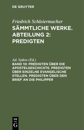 Friedrich Schleiermacher: Sämmtliche Werke. Abteilung 2: Predigten / Predigten über die Apostelgeschichte. Predigten über einzelne evangelische Stellen. Predigten über den Brief an die Philipper von Sydow,  Ad.